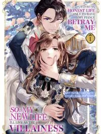 I Lived an Honest Life Only to Have My Fiancé Betray Me, So in My New Life I'll Live as the Villainess Manga Online
