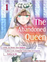 The Abandoned Queen: Luckily, My Divorce was Finalized. Once I Left, I Found the Crown Prince of Dragonia Waiting for Me. Manga Online